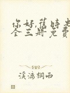 你好,旧时光:全三册免费阅读看书网