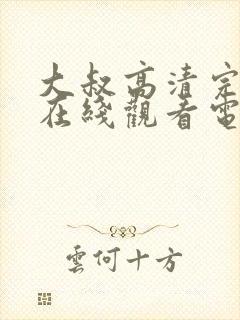 大叔高清完整版在线观看电影