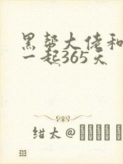 黑帮大佬和我在一起365天