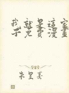 我就是这家的孩子免费漫画下拉式