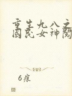 重生九八之逆天国民女神阅读全文