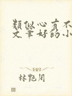 类似心有不甘的文笔好的小说