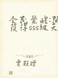 全民觉醒:开局获得sss级天赋txt免费下载