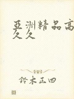 亚洲精品高清久久久