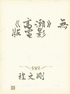 《高潮》无删减版电影