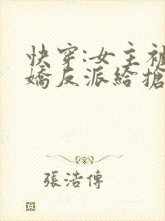 快穿:女主被病娇反派给抢了