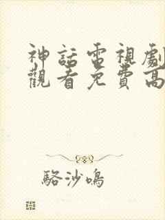 神话电视剧在线观看免费高清完整版