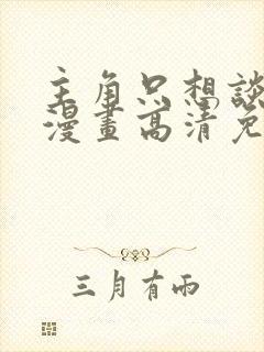 主角只想谈恋爱漫画高清免费