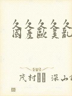 久久久久久精品国产欧美乱妇