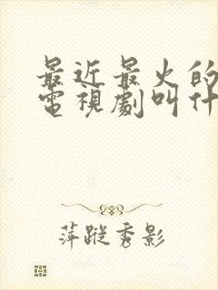 最近最火的韩剧电视剧叫什么