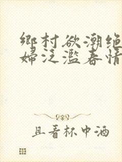 乡村欲潮绝色村妇泛滥春情封面