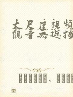 大尺度视频在线观看无遮挡