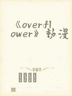 《overflower》动漫第1季免费观看全集在封面