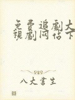 免费追剧大全电视剧网站下载