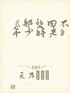 《那些回不去的年少时光》读后感