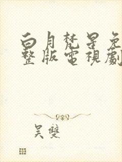 白月梵星免费完整版电视剧高清星辰