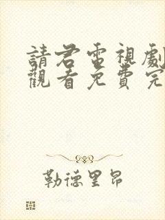 请君电视剧在线观看免费完整版高清