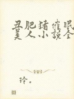 丑肥猪催眠清冷美人小说全文阅读最