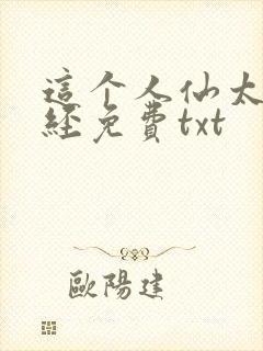 这个人仙太过正经免费txt