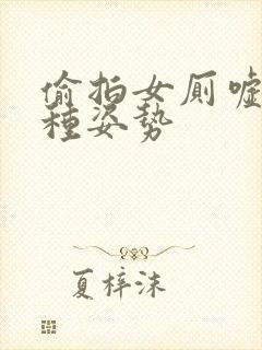 偷拍女厕嘘嘘各种姿势