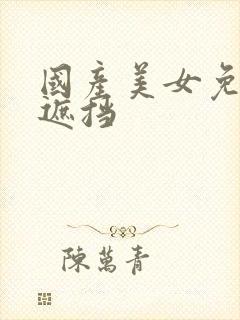 国产美女免费无遮挡