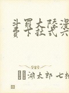 斗罗大陆漫画免费下拉式六漫画6漫画六漫画