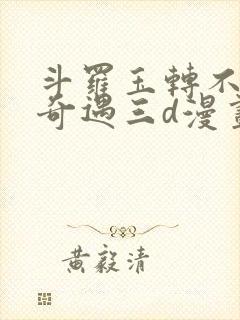 斗罗玉转不乐的奇遇三d漫画封面