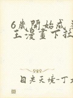 6岁开始成为女王漫画下拉式免费阅读