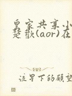 皇家共享小公主楚欢(aor)在线阅读