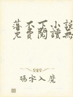 落不下小说全文免费阅读无弹窗