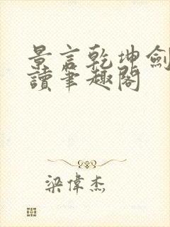 景言乾坤剑神阅读笔趣阁