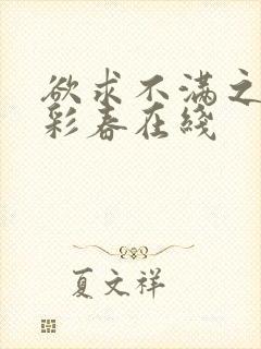 欲求不满之夏目彩春在线