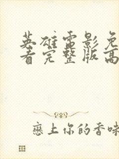 英雄电影免费观看完整版高清国语