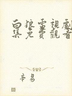 白狼电视剧45集免费观看全集高清