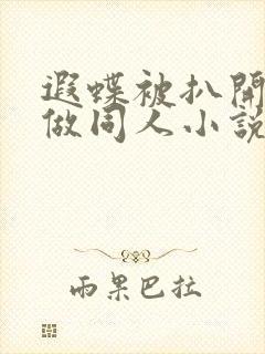 遐蝶被扒开腿坐做同人小说