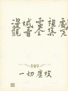 漫城电视剧免费观看全集完整版高清