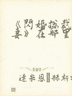 《闪婚总裁契约妻》在哪里可以观看?