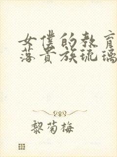 女仆的教育,没落贵族琉璃川在线观看