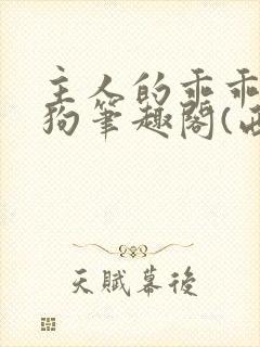 主人的乖乖小母狗笔趣阁(西)_