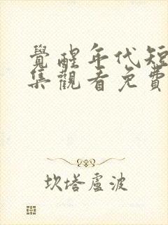 觉醒年代短剧全集观看免费