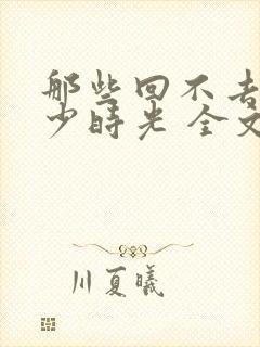 那些回不去的年少时光 全文阅读封面