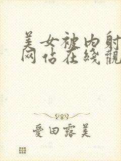 美女被内射视频网站在线观看