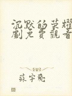 沉默的荣耀电视剧免费观看全集在线播放封面