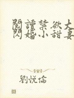 阅读禁欲大佬的闪婚小甜妻