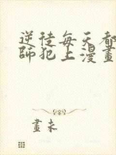 逆徒每天都想欺师犯上漫画免费看