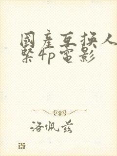 国产互换人妻好紧4p电影