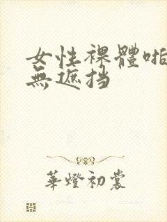 女性裸体啪啪啪无遮挡