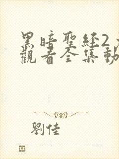 黑暗圣经2免费观看全集动漫全集