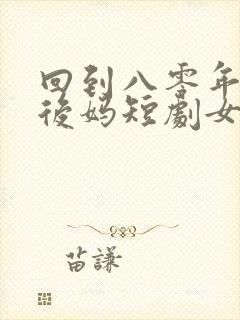 回到八零年代当后妈短剧女主