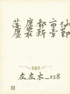 落尘都市仙尊洛尘最新章节